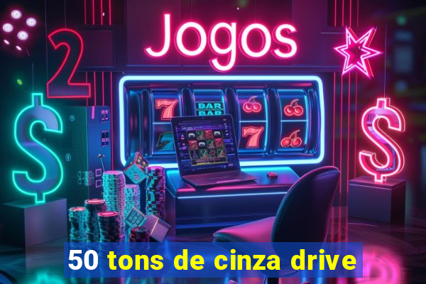 50 tons de cinza drive